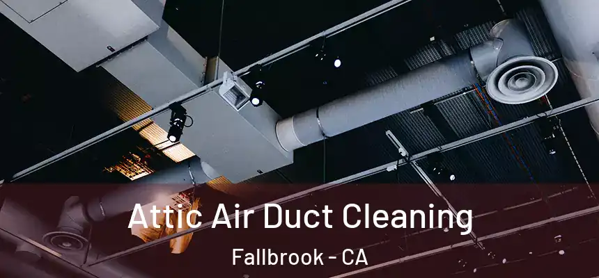 Attic Air Duct Cleaning Fallbrook - CA