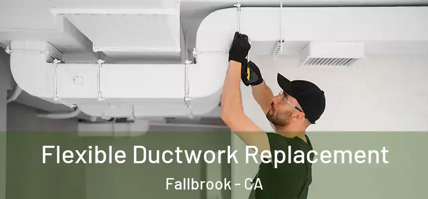  Flexible Ductwork Replacement Fallbrook - CA