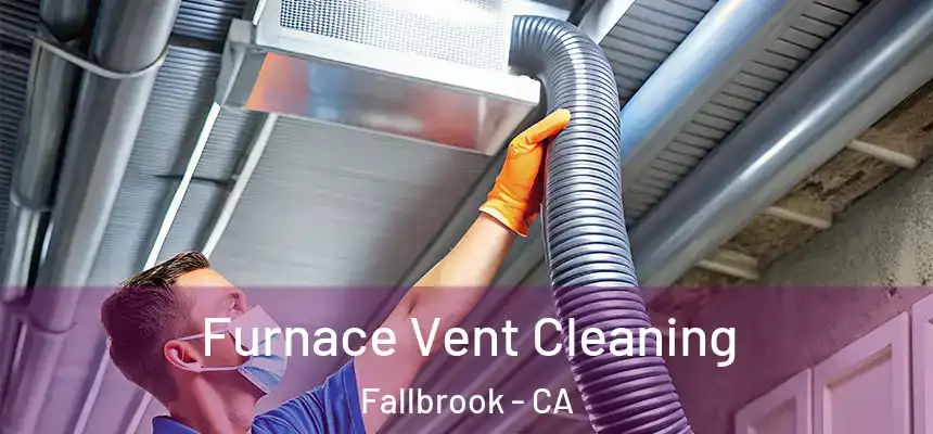  Furnace Vent Cleaning Fallbrook - CA
