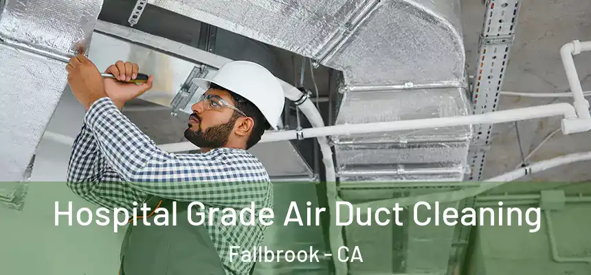 Hospital Grade Air Duct Cleaning Fallbrook - CA
