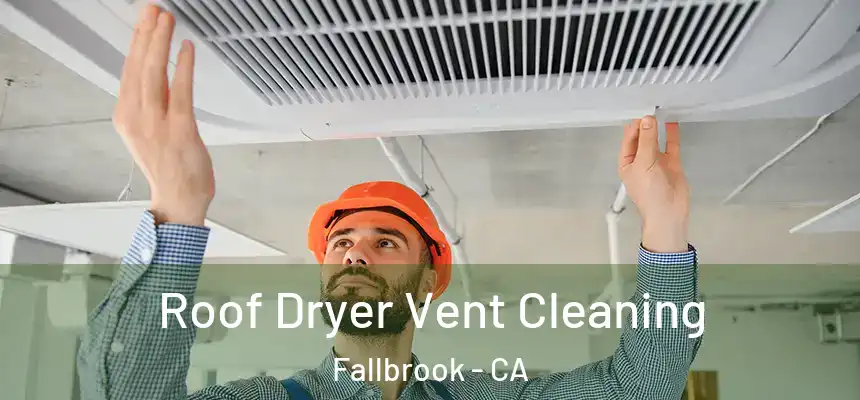  Roof Dryer Vent Cleaning Fallbrook - CA